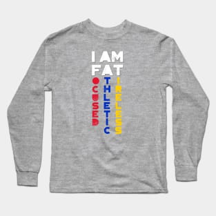 I am FAT. Focused, Athletic, Tireless Long Sleeve T-Shirt